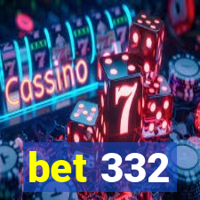 bet 332