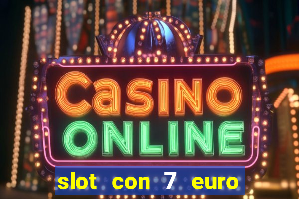 slot con 7 euro senza deposito