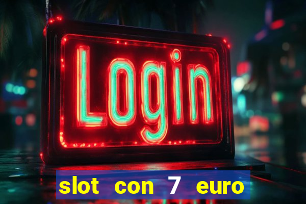 slot con 7 euro senza deposito