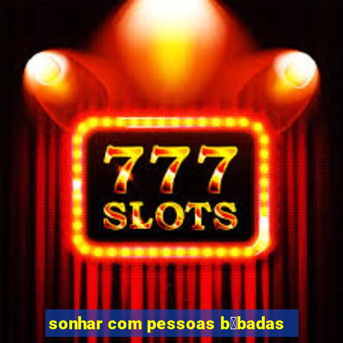 sonhar com pessoas b锚badas