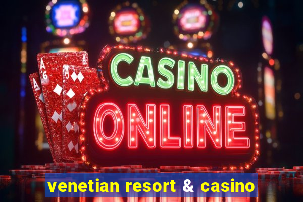 venetian resort & casino