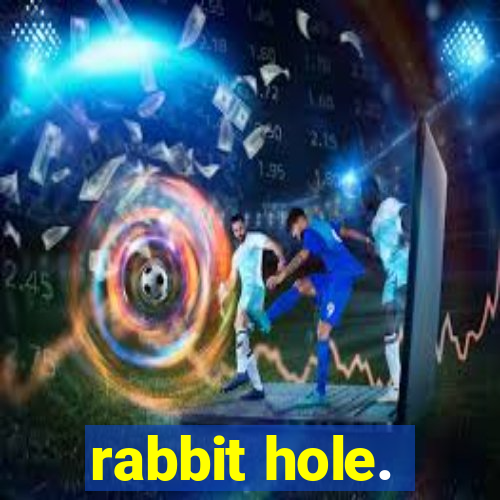 rabbit hole.