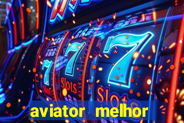 aviator melhor horario para jogar