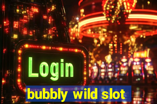 bubbly wild slot