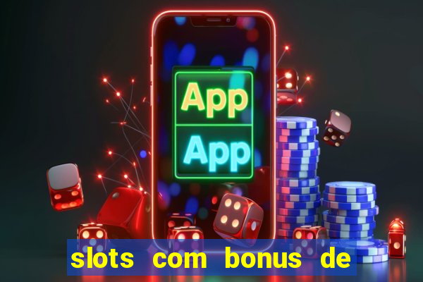 slots com bonus de boas vindas