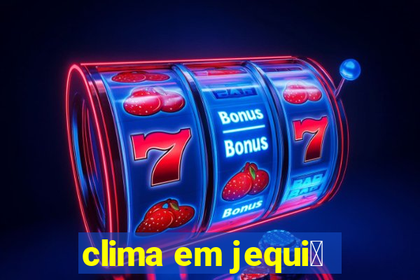 clima em jequi茅