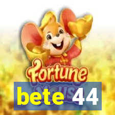 bete 44