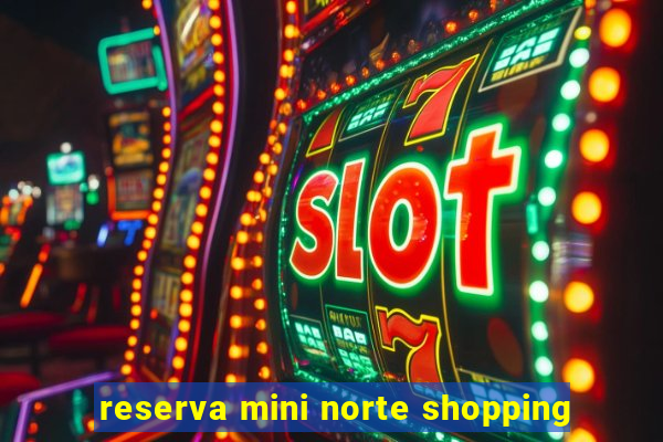 reserva mini norte shopping