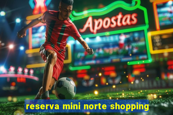 reserva mini norte shopping