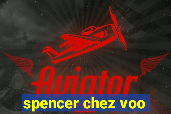 spencer chez voo