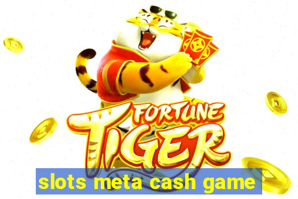 slots meta cash game