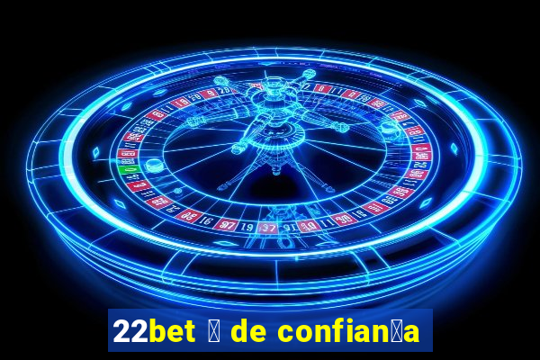 22bet 茅 de confian莽a