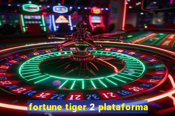 fortune tiger 2 plataforma