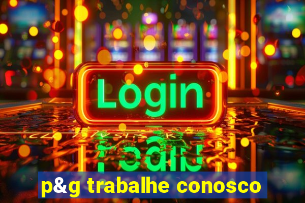 p&g trabalhe conosco