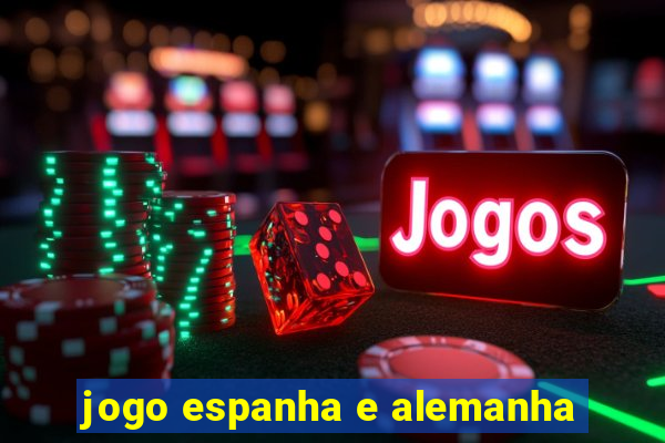 jogo espanha e alemanha