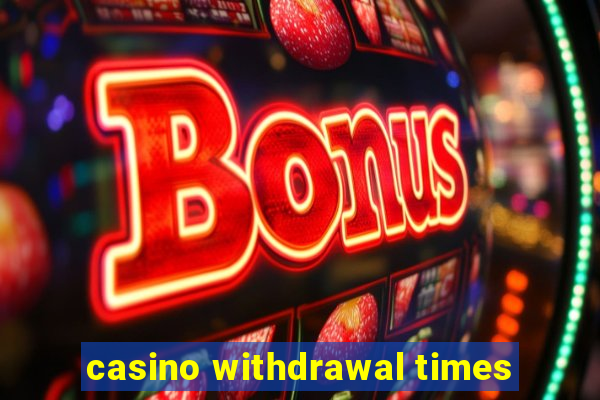 casino withdrawal times