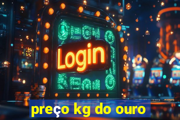 preço kg do ouro