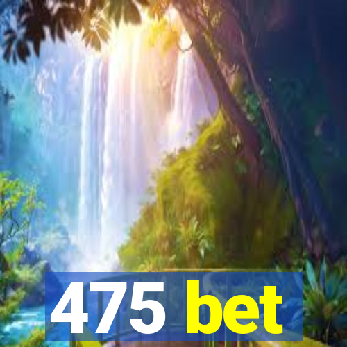 475 bet