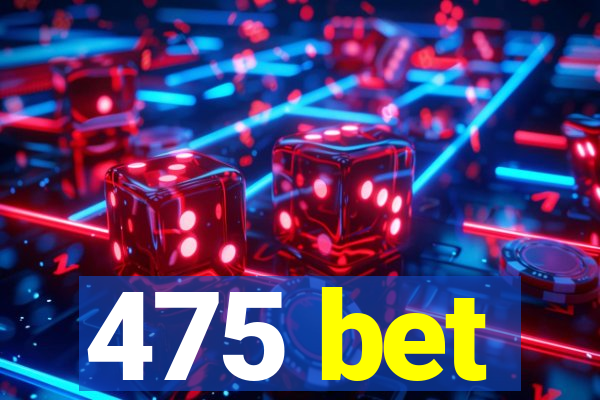 475 bet