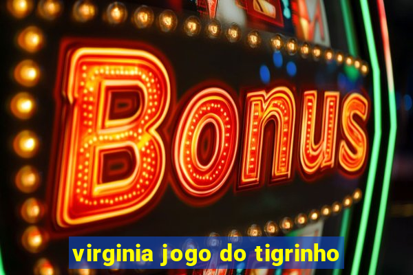 virginia jogo do tigrinho