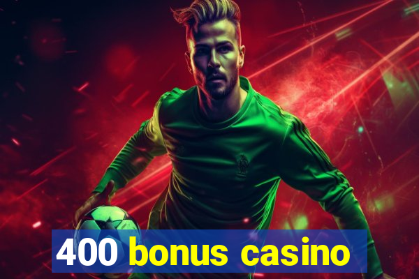 400 bonus casino