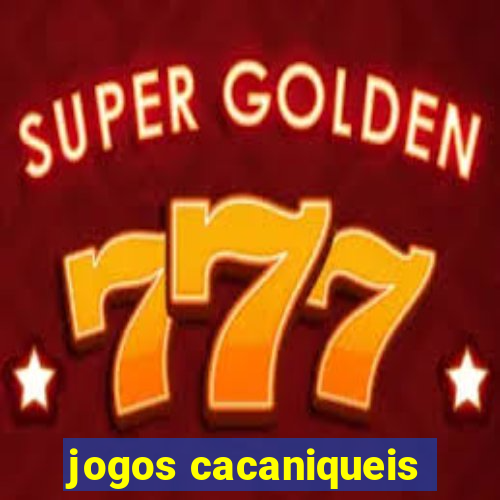 jogos cacaniqueis