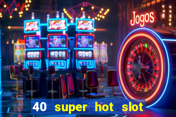 40 super hot slot online free