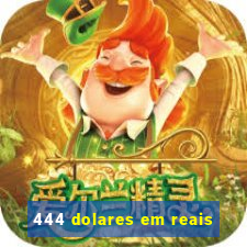 444 dolares em reais