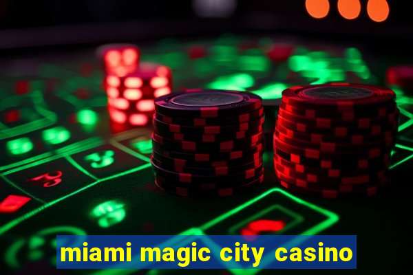 miami magic city casino