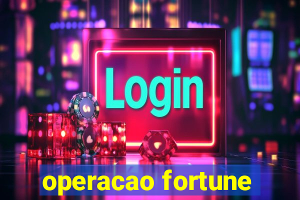 operacao fortune