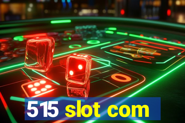 515 slot com