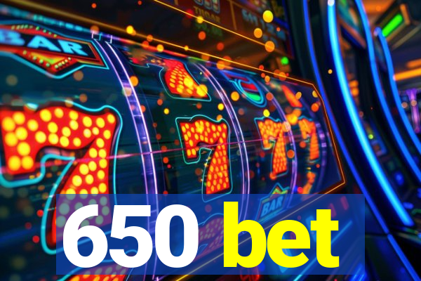 650 bet