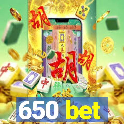 650 bet