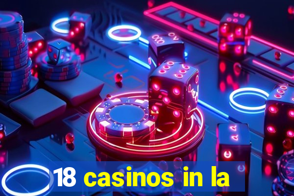 18 casinos in la