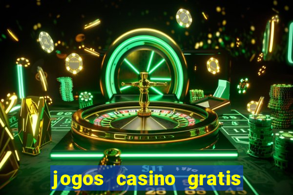 jogos casino gratis ganhar dinheiro