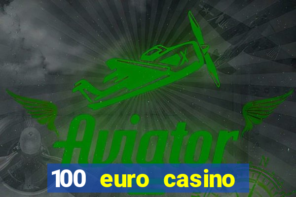 100 euro casino deposit bonus