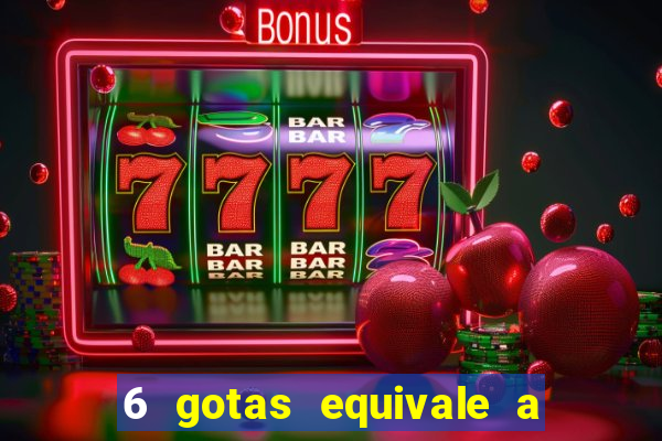 6 gotas equivale a quantos ml