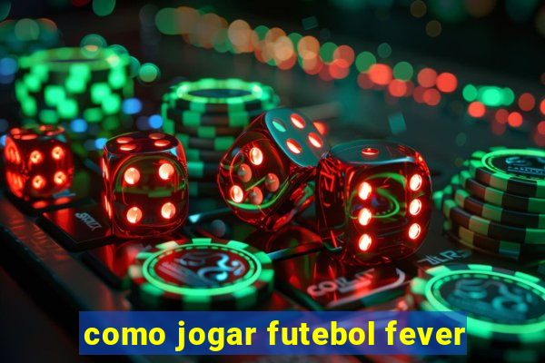 como jogar futebol fever