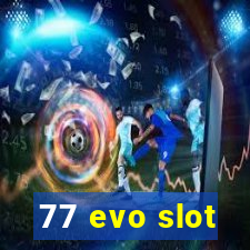 77 evo slot