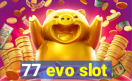 77 evo slot