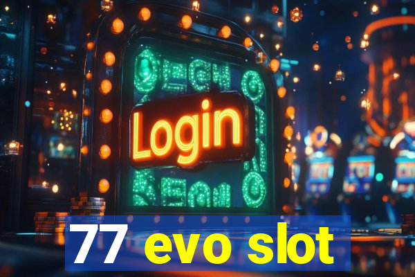 77 evo slot