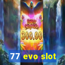 77 evo slot