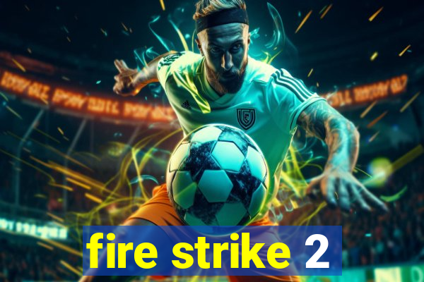 fire strike 2