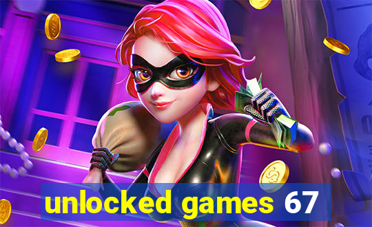 unlocked games 67