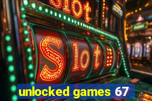 unlocked games 67