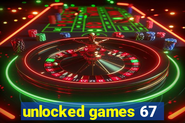 unlocked games 67