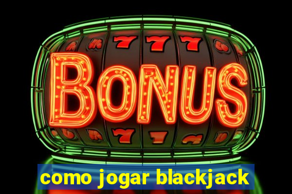 como jogar blackjack