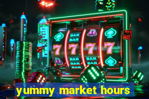 yummy market hours