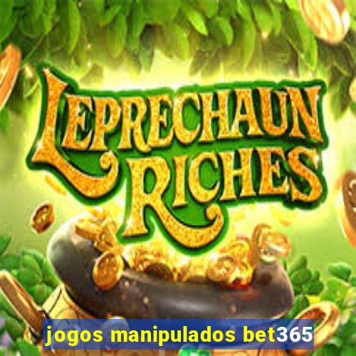 jogos manipulados bet365