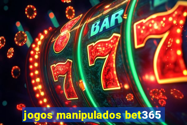 jogos manipulados bet365